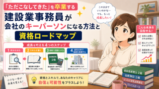「ただこなしてきた」を卒業する｜建設業事務員が会社のキーパーソンになる方法と資格ロードマップ